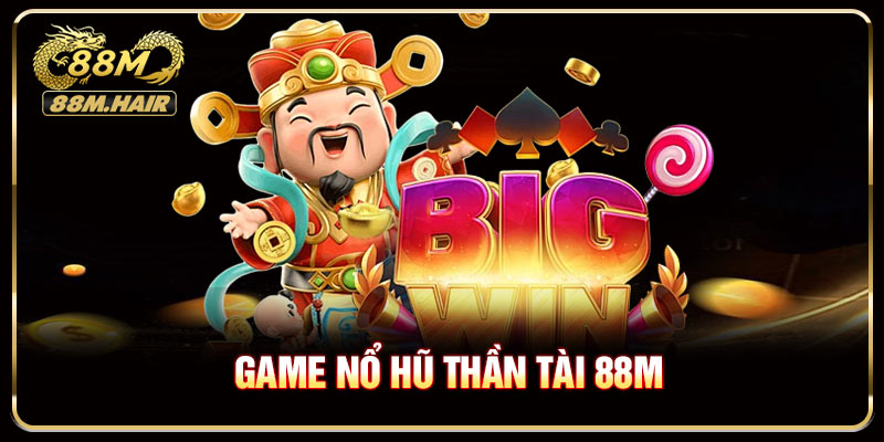 Game Nổ Hũ Thần Tài 88M