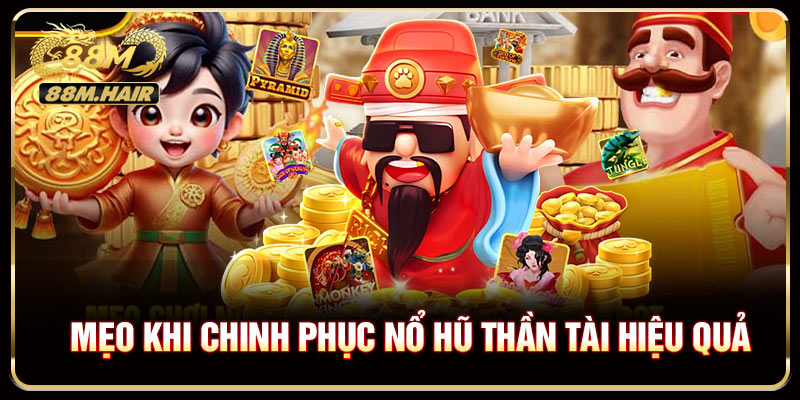 Những mẹo khi chinh phục nổ hũ Thần Tài hiệu quả nhất