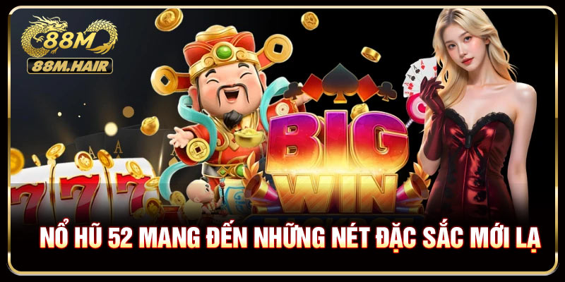 Nổ hũ 52 mang đến những nét đặc sắc mới lạ