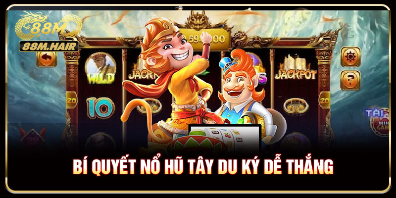 Bí quyết nổ hũ Tây Du Ký dễ thắng nhất hôm nay