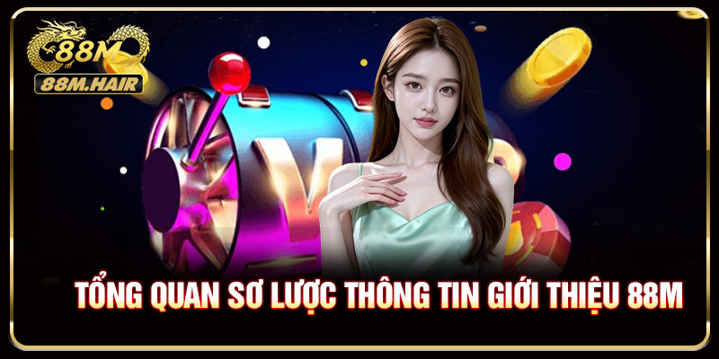 Tổng Quan Sơ lược thông tin giới thiệu 88M