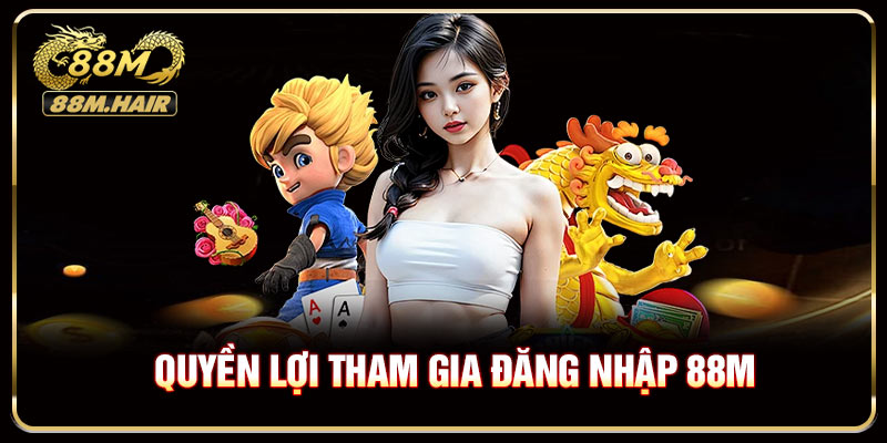 Đăng Nhập 88M Mang Lại Những Quyền Lợi Gì?
