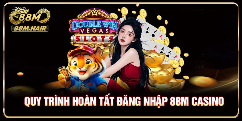 Quy trình hoàn tất đăng nhập 88M casino