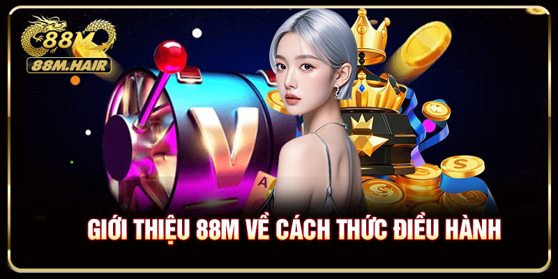 Giới thiệu 88M về cách thức điều hành