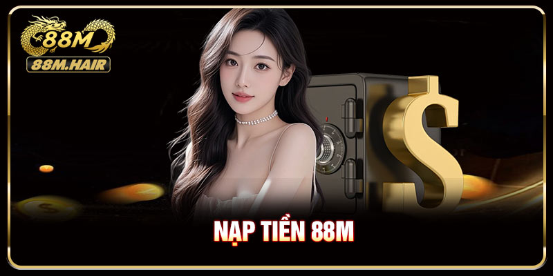 Nạp Tiền 88M Nhanh Gọn Nhận Ngay Ưu Đãi Hot