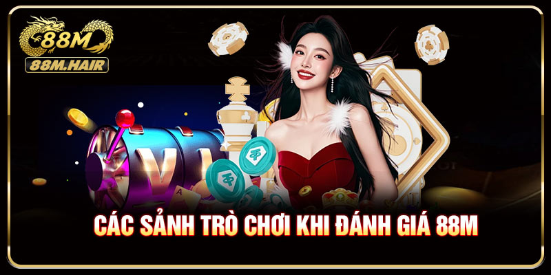 Các sảnh trò chơi làm nên tên tuổi khi đánh giá 88M