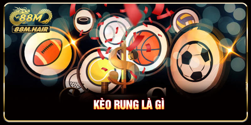 Kèo Rung Là Gì? Bí Ẩn Thu Hút Dân Cá Cược
