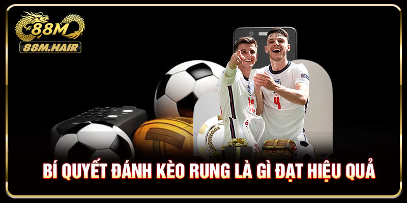 Bí quyết đánh kèo rung là gì đạt hiệu quả 90% thành công
