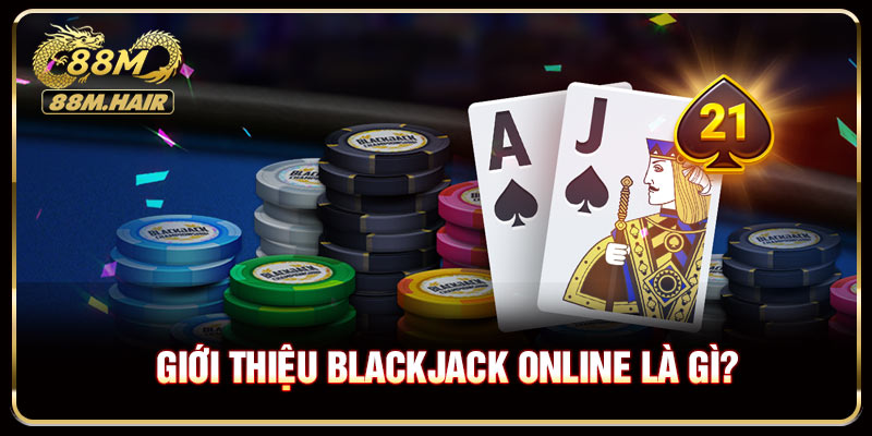 Giới thiệu BlackJack online là gì?