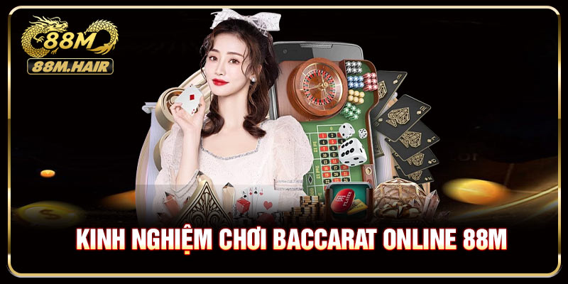 Kinh nghiệm chơi Baccarat Online 88M hữu ích