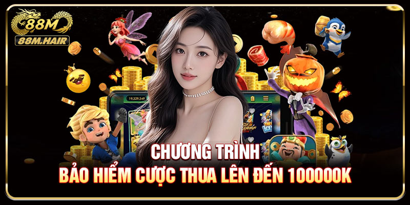 Chương trình bảo hiểm cược thua lên đến 100000K trên 88M