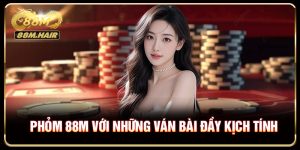Phỏm 88M Với Những Ván Bài Đầy Kịch Tính