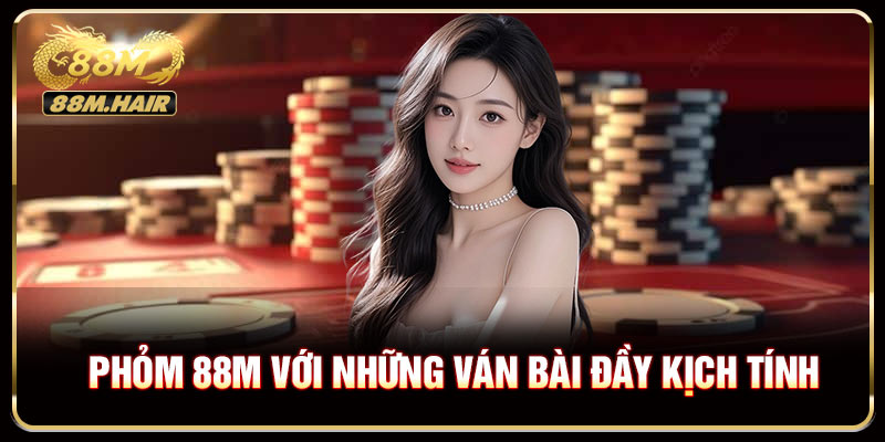 Phỏm 88M Với Những Ván Bài Đầy Kịch Tính