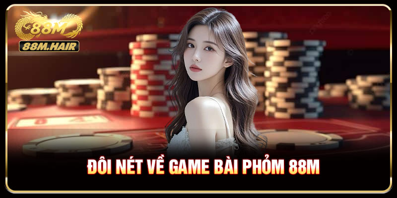 Đôi nét về game bài phỏm 88M