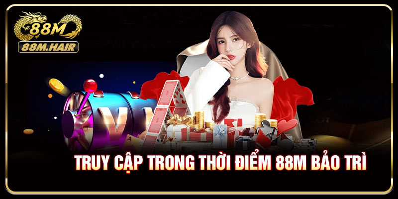 Truy cập trong thời điểm 88M bảo trì