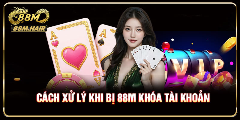 Cách xử lý khi bị 88M khóa tài khoản