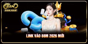 Link Vào 88M 2026 Mới - Vào Nhanh Không Lo Gián Đoạn