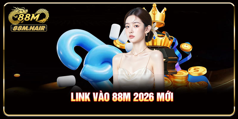 Link Vào 88M 2026 Mới - Vào Nhanh Không Lo Gián Đoạn
