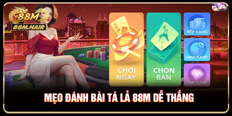 Mẹo đánh bài tá lả 88M dễ thắng đến từ các cao thủ