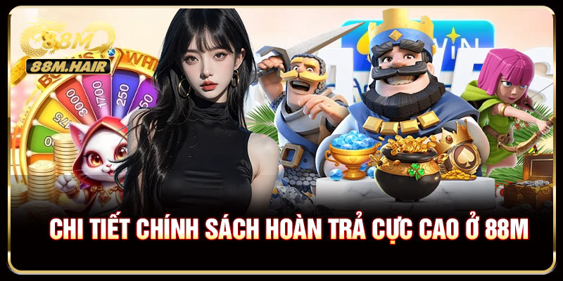 Chi tiết chính sách siêu hoàn trả 88M cực cao