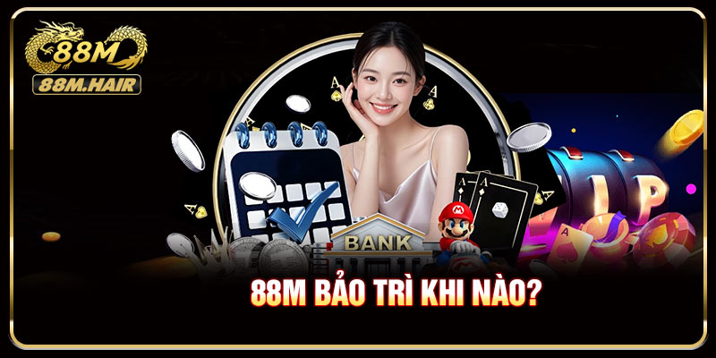 88M bảo trì khi nào?