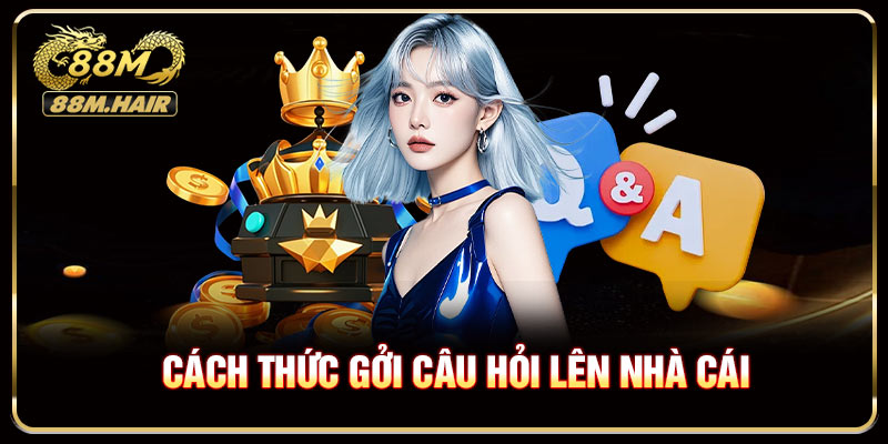 Cách thức gởi câu hỏi lên nhà cái
