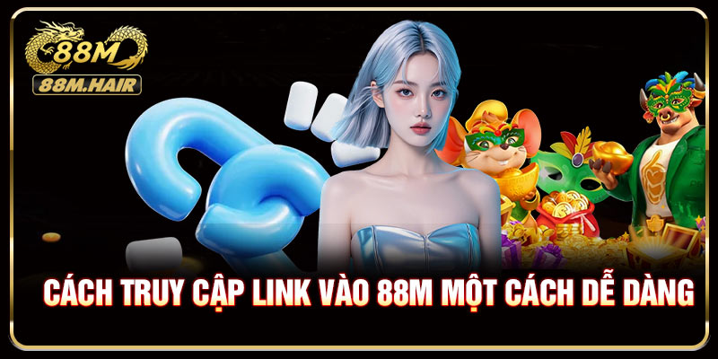 Cách truy cập link vào 88M một cách dễ dàng